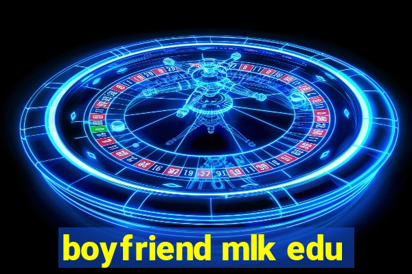 boyfriend mlk edu